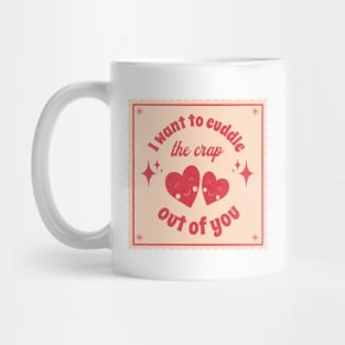 I want to cuddle the crap out of you Mug